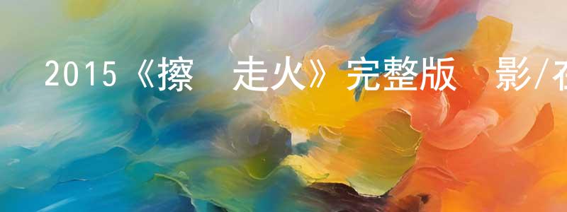 仇賢吉發布2015《擦槍走火》完整版電影/在線觀看/百度云-美劇天堂